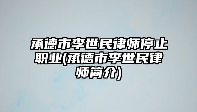 承德市李世民律師停止職業(yè)(承德市李世民律師簡(jiǎn)介)