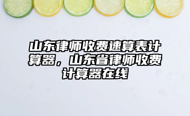 山東律師收費速算表計算器，山東省律師收費計算器在線