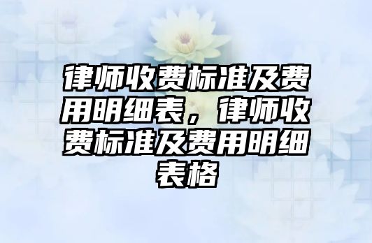 律師收費標準及費用明細表，律師收費標準及費用明細表格