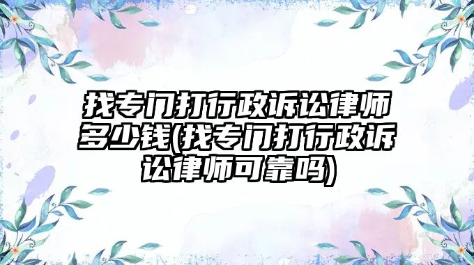 找專門打行政訴訟律師多少錢(找專門打行政訴訟律師可靠嗎)