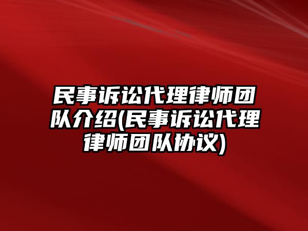 民事訴訟代理律師團隊介紹(民事訴訟代理律師團隊協(xié)議)