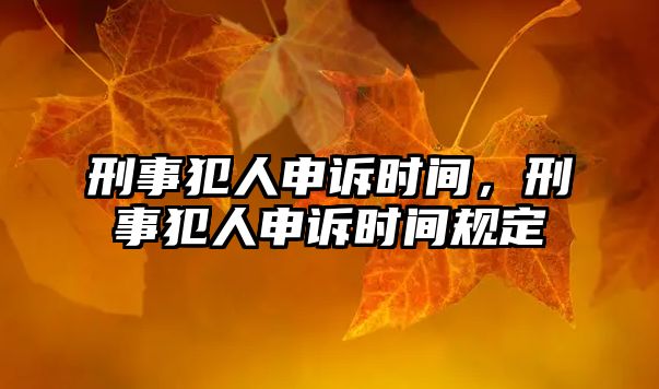 刑事犯人申訴時間，刑事犯人申訴時間規定