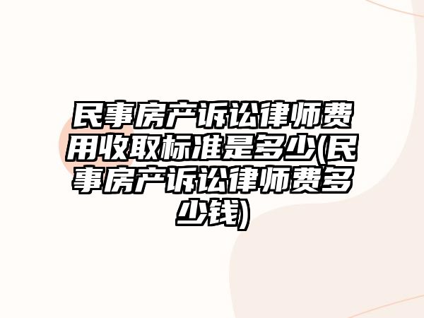 民事房產(chǎn)訴訟律師費(fèi)用收取標(biāo)準(zhǔn)是多少(民事房產(chǎn)訴訟律師費(fèi)多少錢)