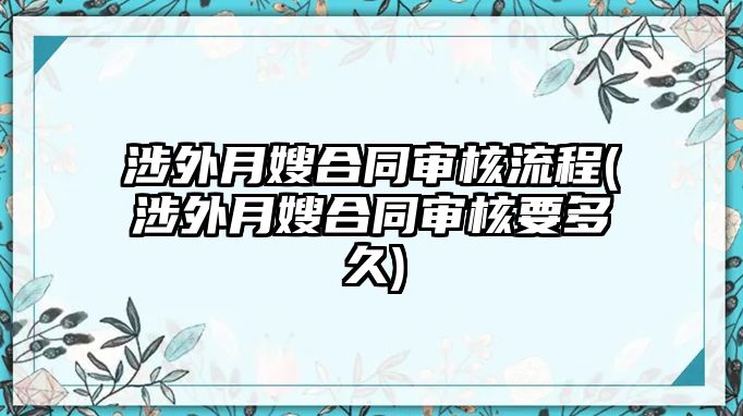 涉外月嫂合同審核流程(涉外月嫂合同審核要多久)