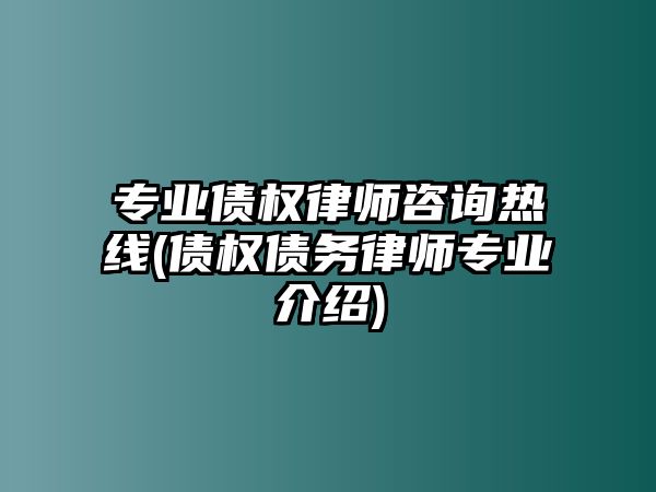 專業(yè)債權(quán)律師咨詢熱線(債權(quán)債務(wù)律師專業(yè)介紹)