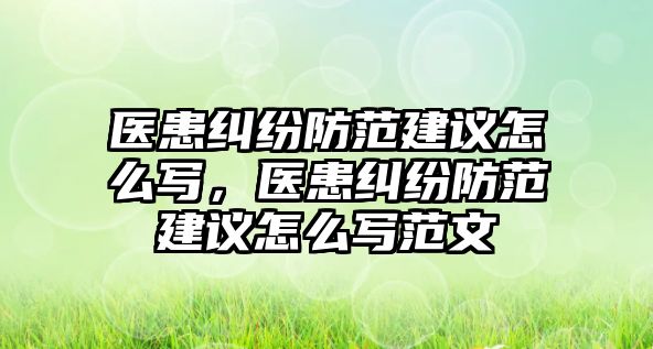 醫患糾紛防范建議怎么寫，醫患糾紛防范建議怎么寫范文