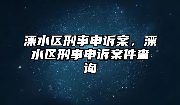 溧水區刑事申訴案，溧水區刑事申訴案件查詢