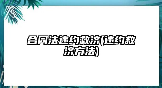 合同法違約救濟(違約救濟方法)