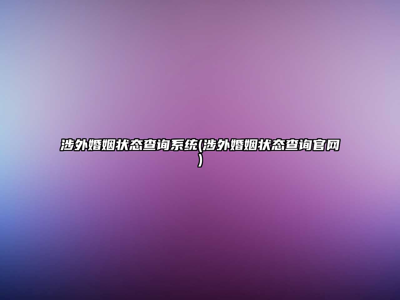 涉外婚姻狀態(tài)查詢系統(tǒng)(涉外婚姻狀態(tài)查詢官網(wǎng))