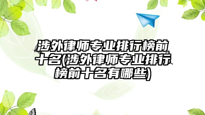 涉外律師專業排行榜前十名(涉外律師專業排行榜前十名有哪些)