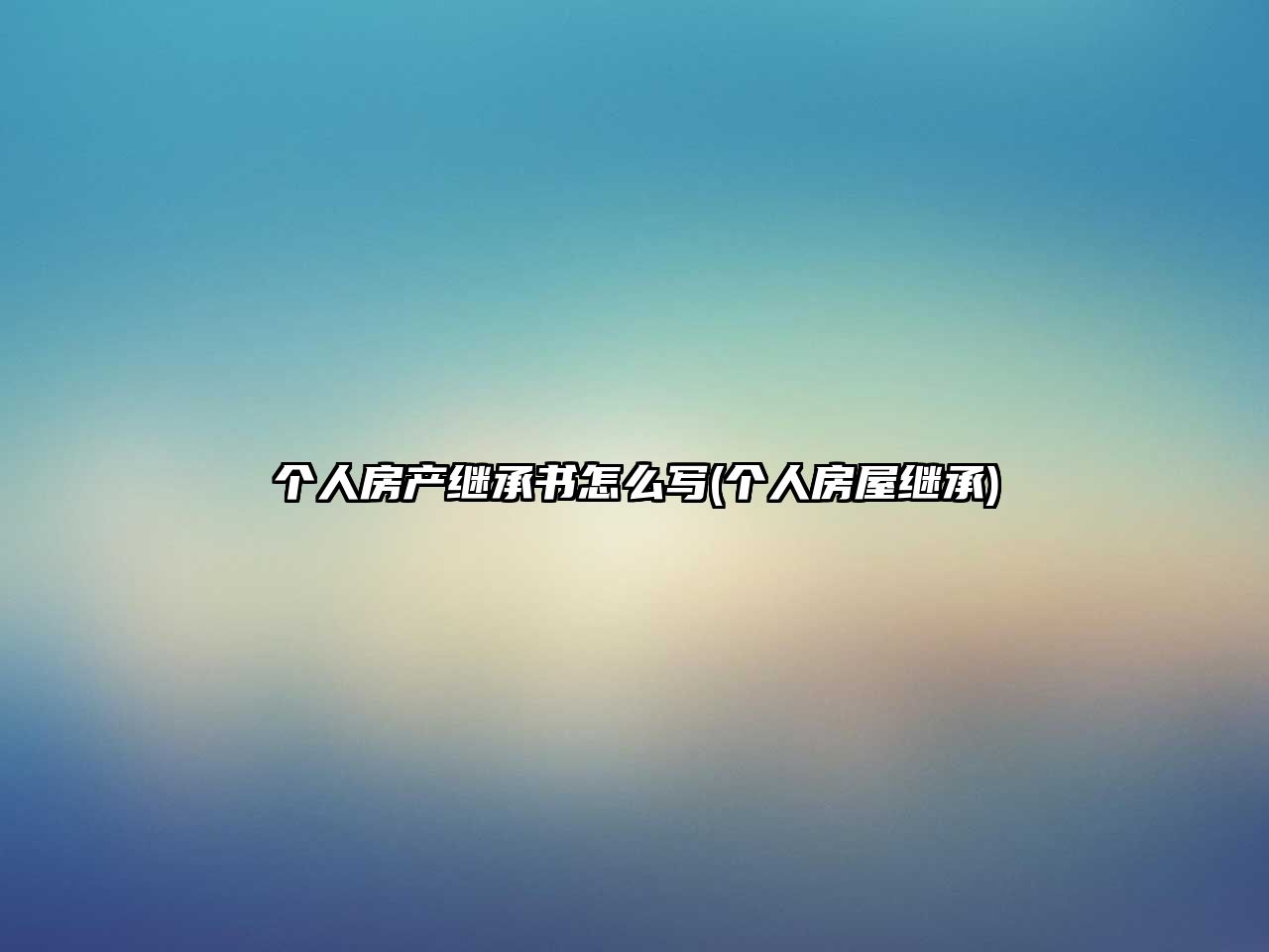 個(gè)人房產(chǎn)繼承書(shū)怎么寫(xiě)(個(gè)人房屋繼承)