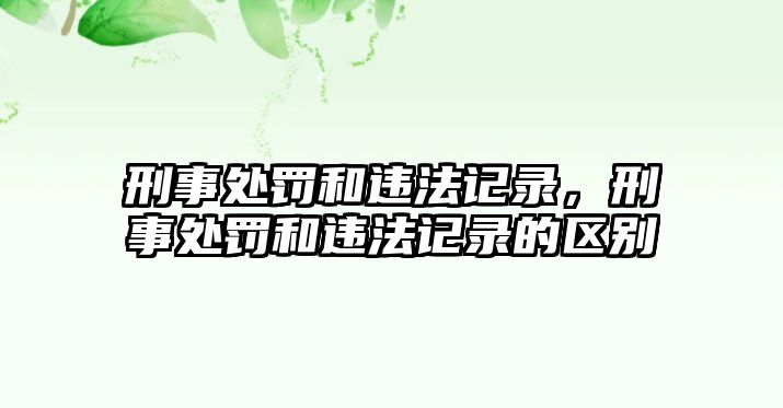 刑事處罰和違法記錄，刑事處罰和違法記錄的區(qū)別