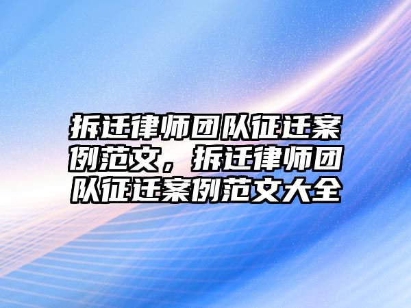 拆遷律師團隊征遷案例范文，拆遷律師團隊征遷案例范文大全