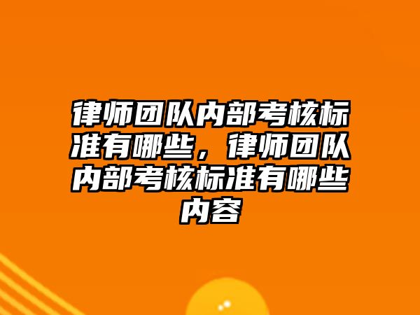 律師團隊內部考核標準有哪些，律師團隊內部考核標準有哪些內容