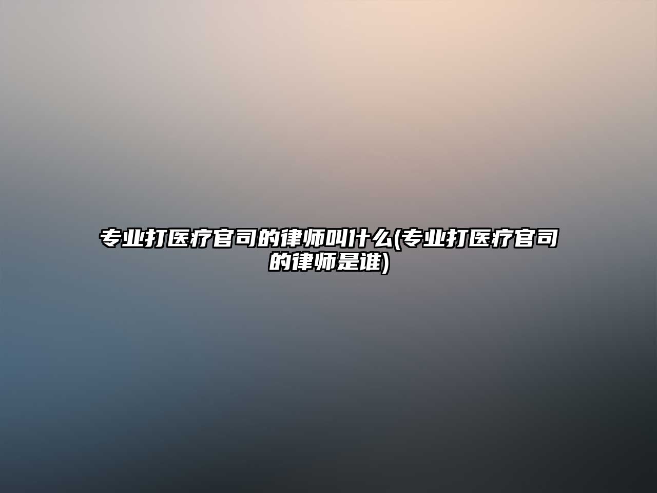 專業(yè)打醫(yī)療官司的律師叫什么(專業(yè)打醫(yī)療官司的律師是誰(shuí))