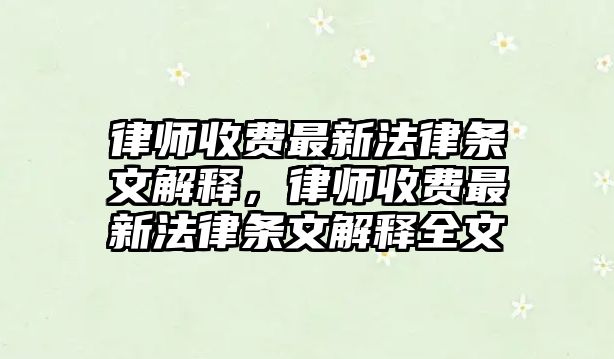 律師收費最新法律條文解釋，律師收費最新法律條文解釋全文