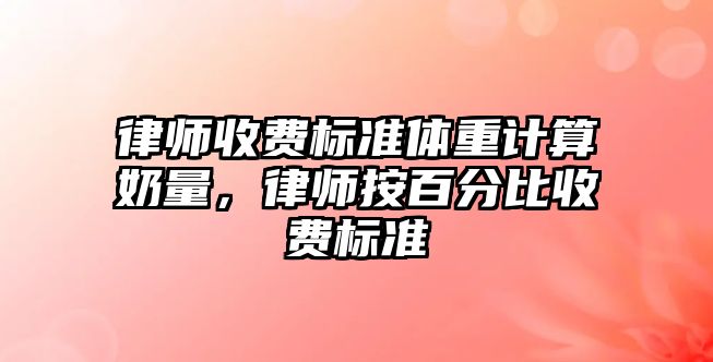 律師收費標準體重計算奶量，律師按百分比收費標準