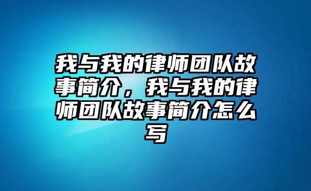 我與我的律師團隊故事簡介，我與我的律師團隊故事簡介怎么寫