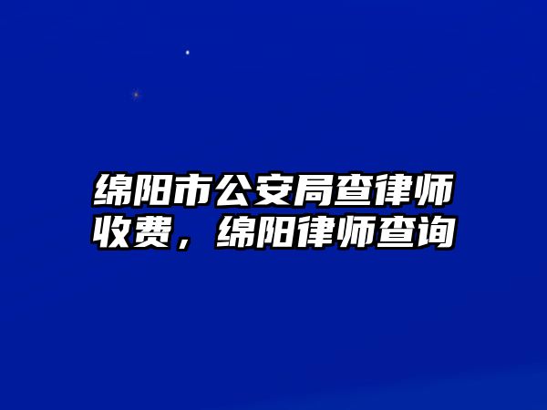 綿陽市公安局查律師收費，綿陽律師查詢