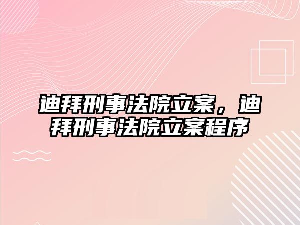 迪拜刑事法院立案，迪拜刑事法院立案程序