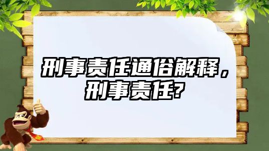 刑事責任通俗解釋，刑事責任?