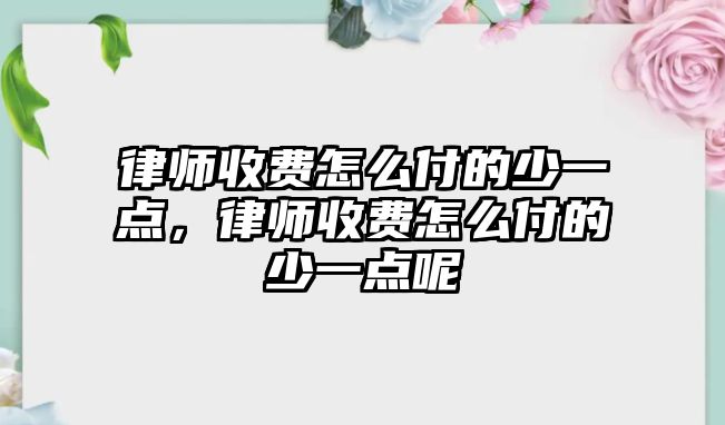 律師收費怎么付的少一點，律師收費怎么付的少一點呢