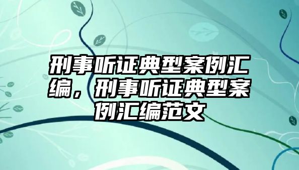 刑事聽證典型案例匯編，刑事聽證典型案例匯編范文