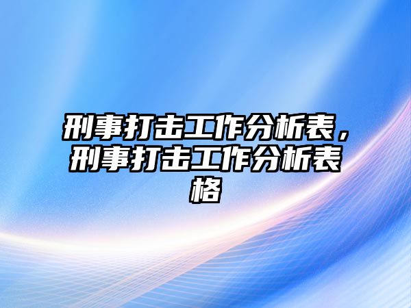 刑事打擊工作分析表，刑事打擊工作分析表格