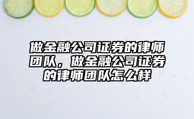 做金融公司證券的律師團隊，做金融公司證券的律師團隊怎么樣