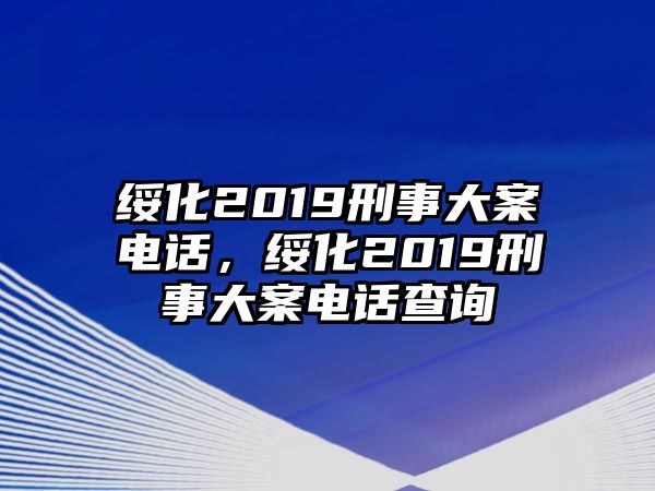 綏化2019刑事大案電話，綏化2019刑事大案電話查詢