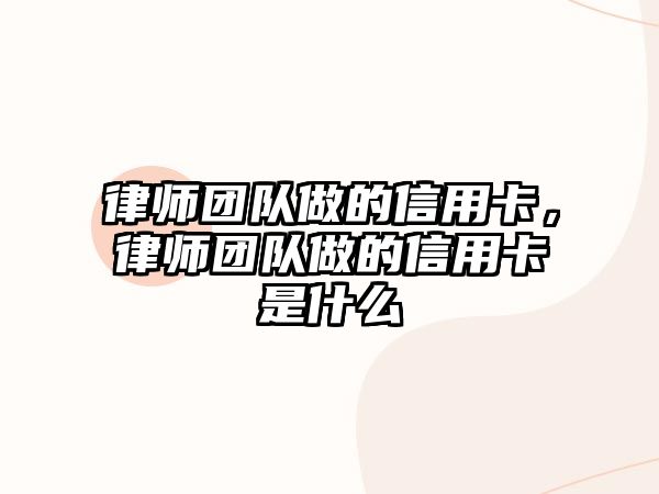 律師團隊做的信用卡，律師團隊做的信用卡是什么