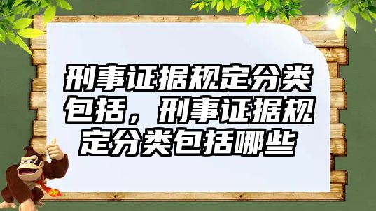 刑事證據(jù)規(guī)定分類包括，刑事證據(jù)規(guī)定分類包括哪些