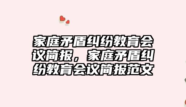 家庭矛盾糾紛教育會議簡報，家庭矛盾糾紛教育會議簡報范文