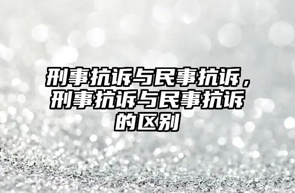 刑事抗訴與民事抗訴，刑事抗訴與民事抗訴的區別