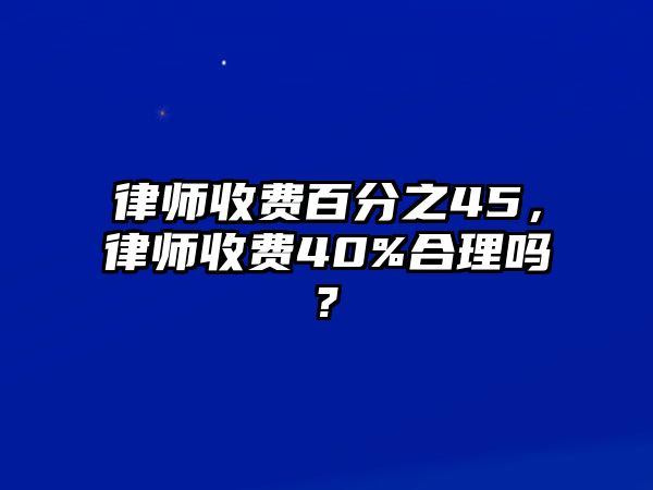 律師收費百分之45，律師收費40%合理嗎?