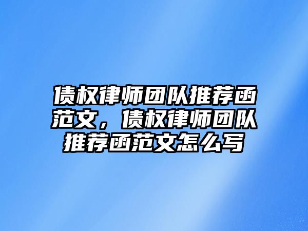 債權(quán)律師團隊推薦函范文，債權(quán)律師團隊推薦函范文怎么寫