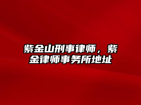 紫金山刑事律師，紫金律師事務所地址