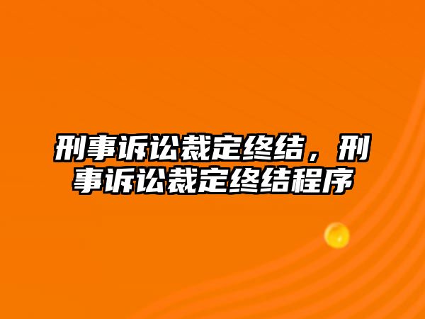 刑事訴訟裁定終結(jié)，刑事訴訟裁定終結(jié)程序