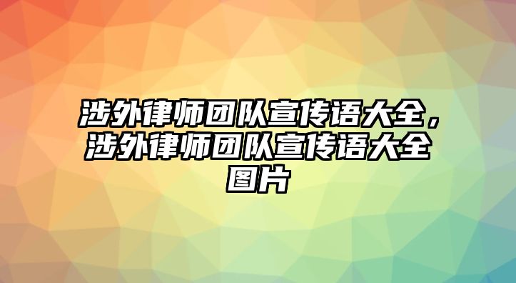 涉外律師團(tuán)隊宣傳語大全，涉外律師團(tuán)隊宣傳語大全圖片