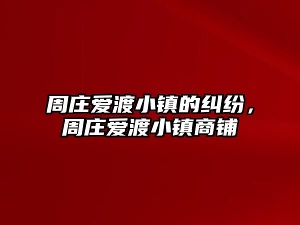 周莊愛渡小鎮的糾紛，周莊愛渡小鎮商鋪