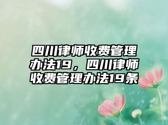 四川律師收費管理辦法19，四川律師收費管理辦法19條