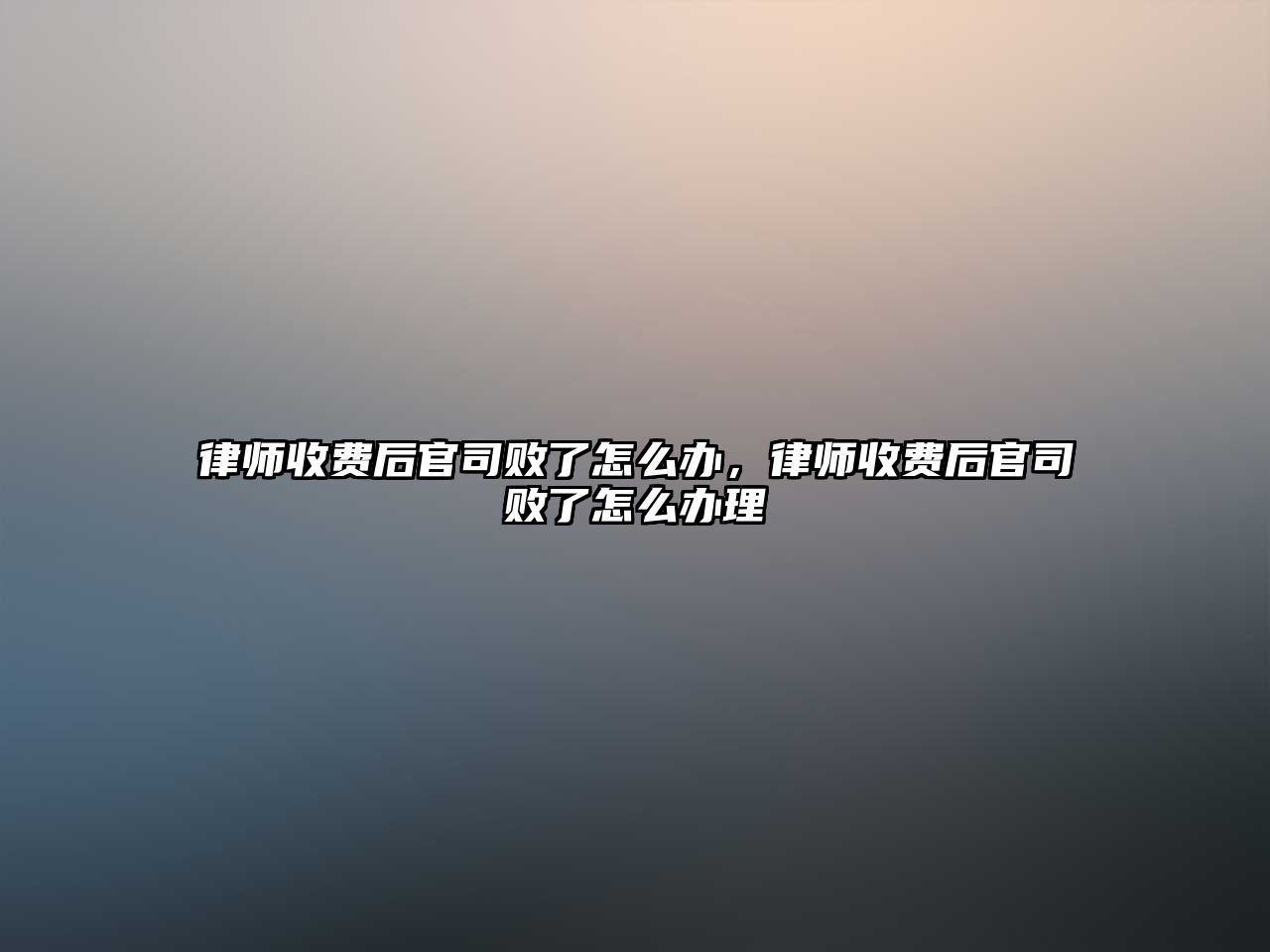 律師收費后官司敗了怎么辦，律師收費后官司敗了怎么辦理