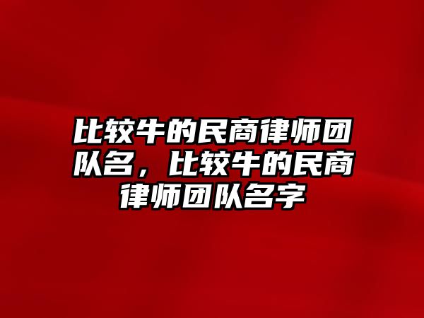 比較牛的民商律師團隊名，比較牛的民商律師團隊名字