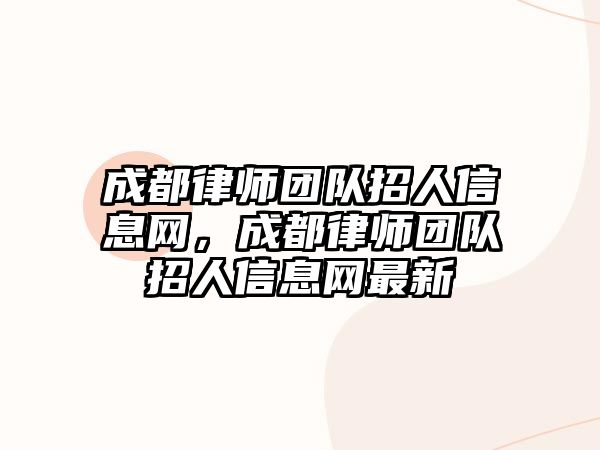 成都律師團隊招人信息網，成都律師團隊招人信息網最新