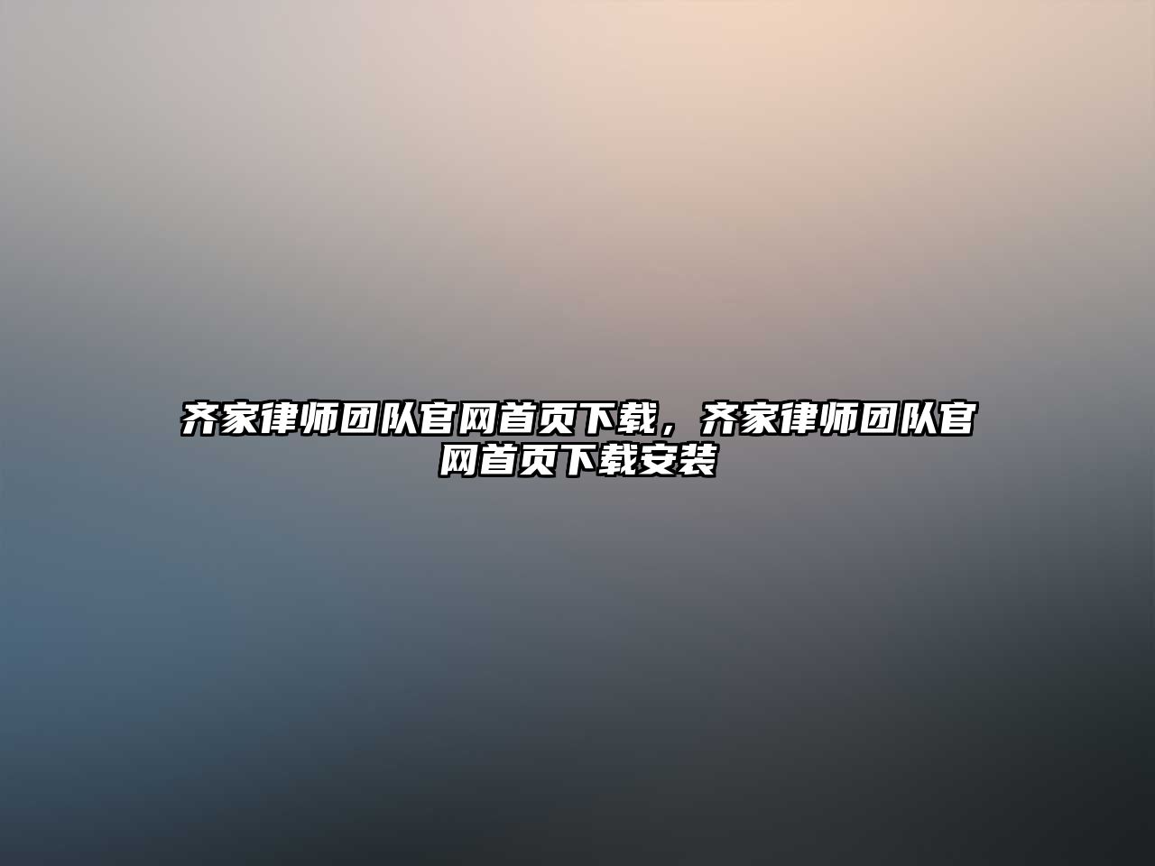 齊家律師團(tuán)隊(duì)官網(wǎng)首頁下載，齊家律師團(tuán)隊(duì)官網(wǎng)首頁下載安裝