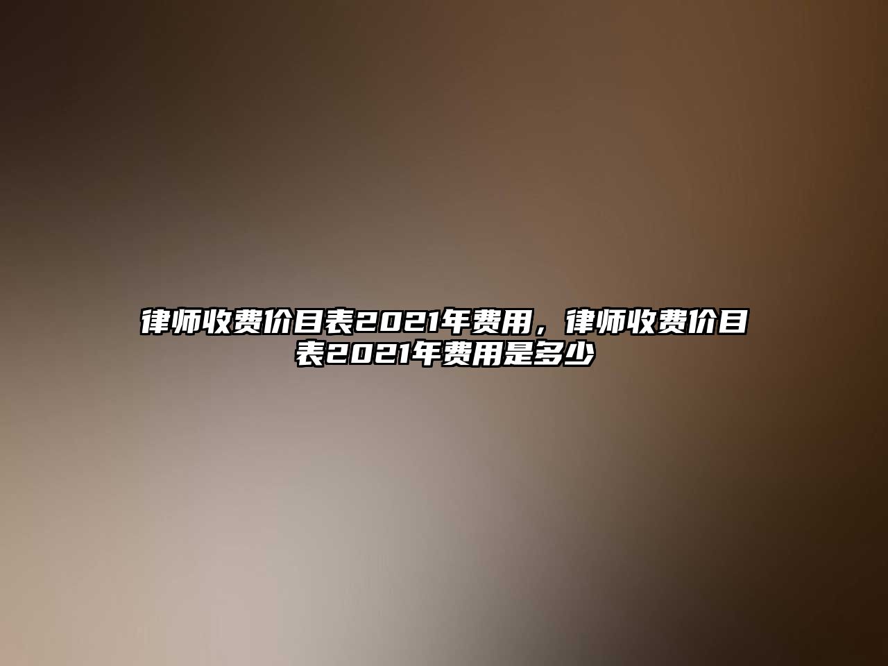 律師收費(fèi)價(jià)目表2021年費(fèi)用，律師收費(fèi)價(jià)目表2021年費(fèi)用是多少