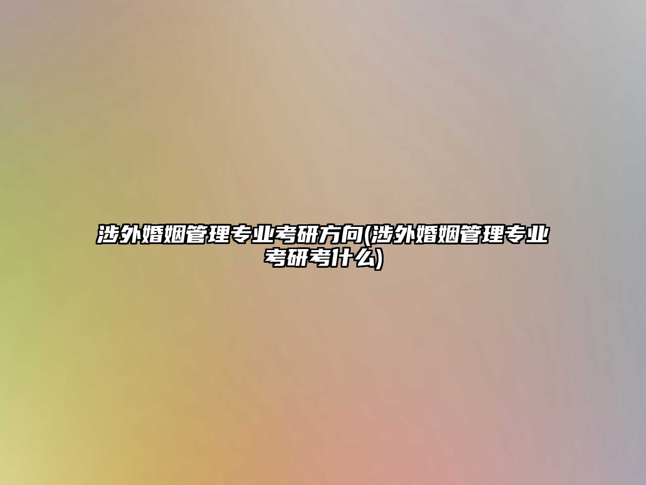 涉外婚姻管理專業(yè)考研方向(涉外婚姻管理專業(yè)考研考什么)