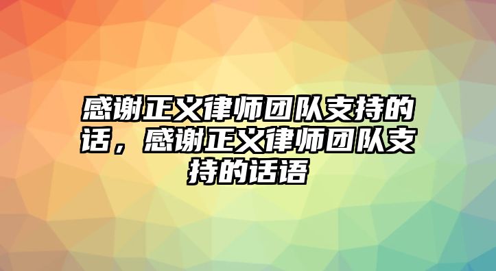 感謝正義律師團隊支持的話，感謝正義律師團隊支持的話語