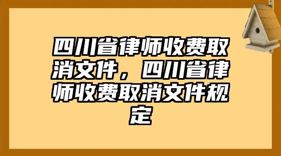 四川省律師收費取消文件，四川省律師收費取消文件規定