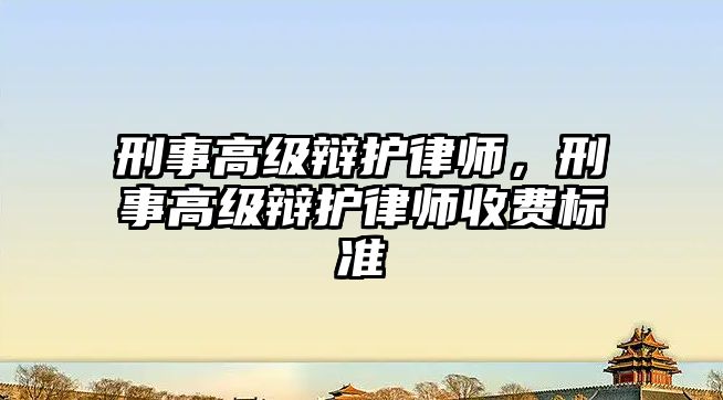 刑事高級辯護律師，刑事高級辯護律師收費標準